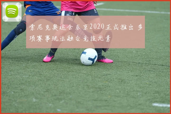 索尼克奥运会东京2020正式推出 多项赛事玩法融合竞技元素